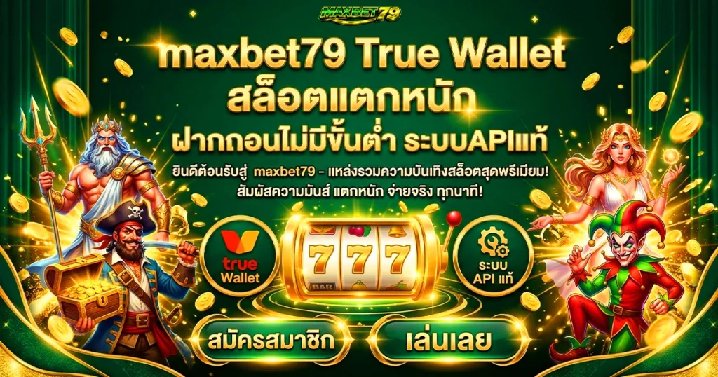 maxbet79 True Wallet สล็อตแตกหนัก ฝากถอนไม่มีขั้นต่ำ ระบบAPIแท้