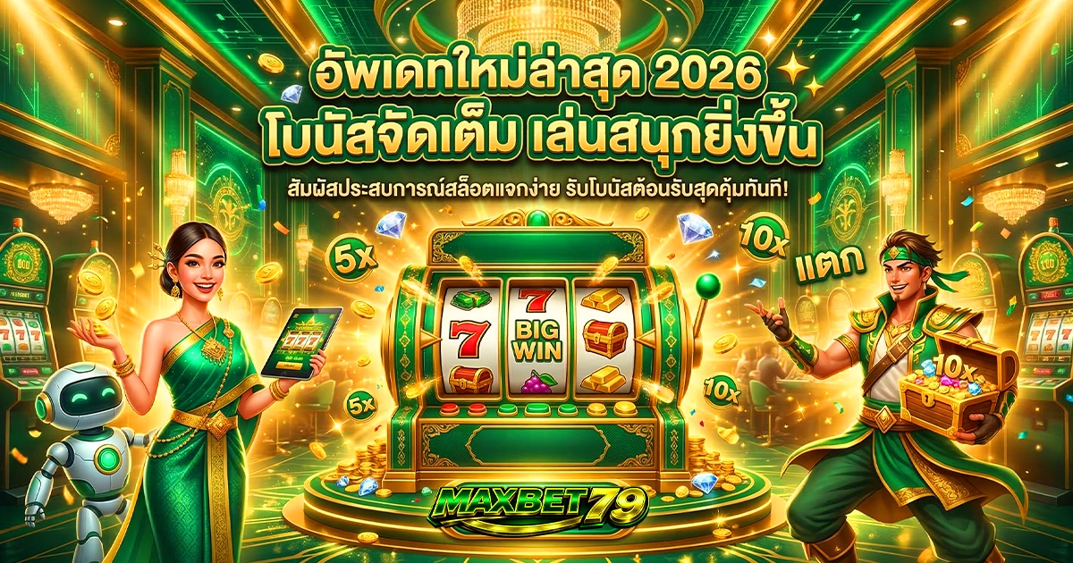 maxbet79 อัพเดทใหม่ล่าสุด 2026 โบนัสจัดเต็ม-เล่นสนุกยิ่งขึ้น
